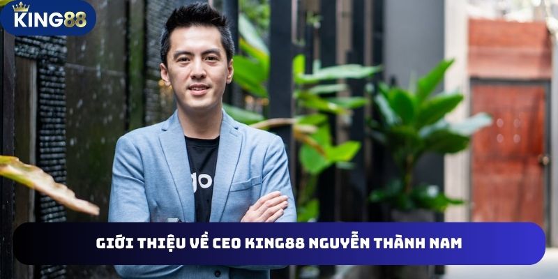CEO KING88 1 Chân dung CEO King88 Nguyễn Thành Nam