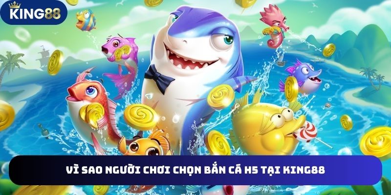 Bắn Cá H5 Tại King88 Chinh Phục Kho Báu Dưới Đại Dương Khủng 3 4 lý do nhiều người chơi chọn Bắn cá H5 tại King88