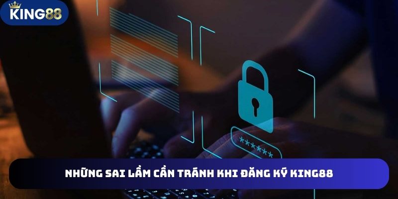 Đăng Ký King88 Tiếp Cận Địa Chỉ Cá Cược Uy Tín, Lành Mạnh 4 Các sai lầm biết để để tránh vấp phải khi đăng ký King88