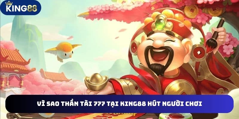 Thần Tài 777 - Nổ Hũ Đổi Thưởng Hot Tại King88 Chơi Là Ghiền 4 3 lý do chính Thần tài 777 tại King88 hút nhiều người chơi